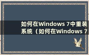 如何在Windows 7中重装系统（如何在Windows 7中重装系统 如何激活）